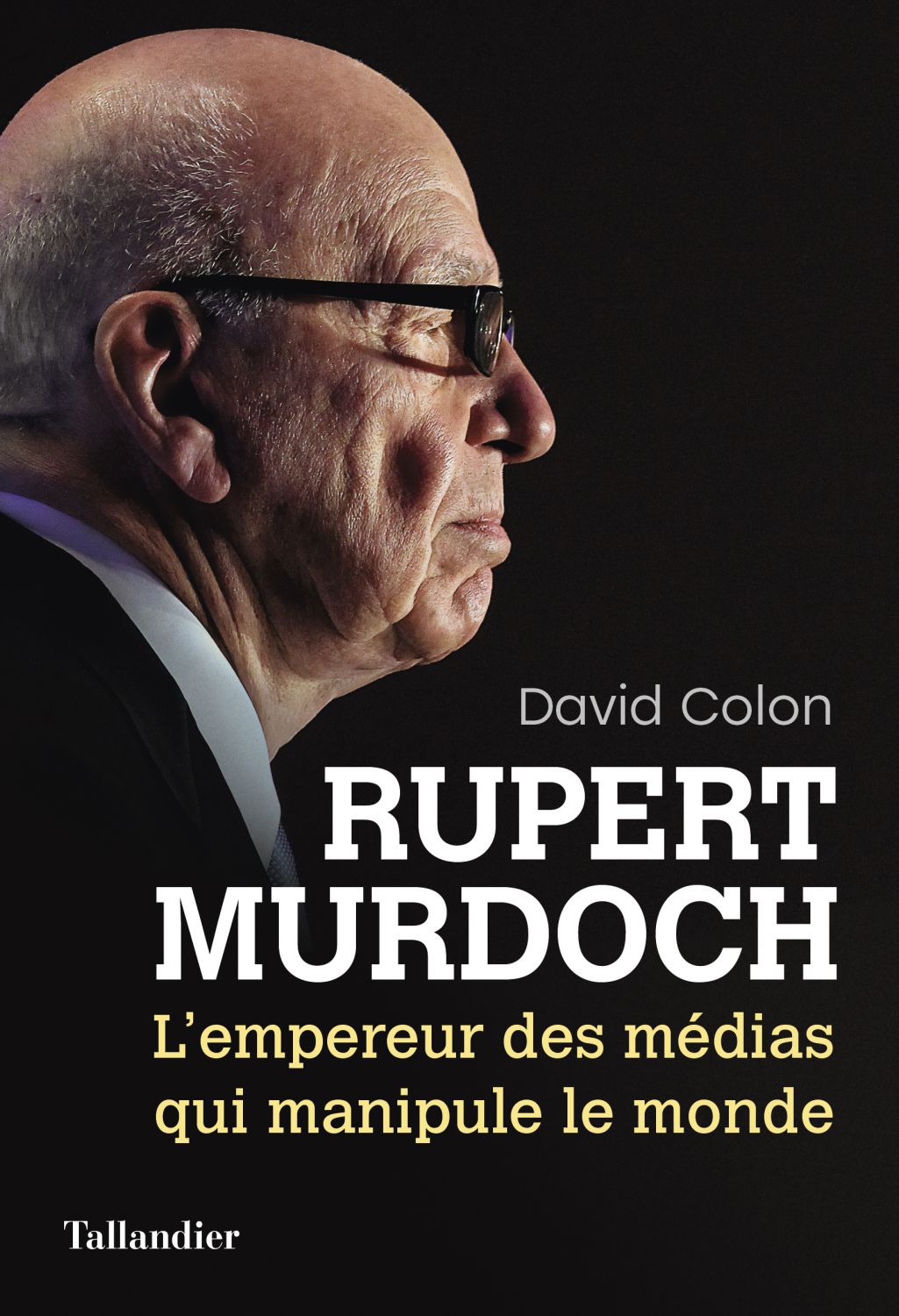 David Colon - Ruppert Murdoch - L'empereur des médias qui manipule le monde